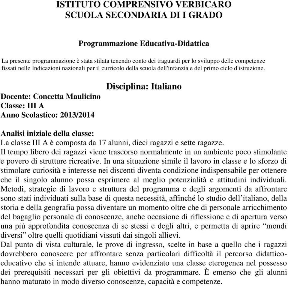 Docente: Concetta Maulicino Classe: III A Anno Scolastico: 2013/2014 Disciplina: Italiano Analisi iniziale della classe: La classe III A è composta da 17 alunni, dieci ragazzi e sette ragazze.