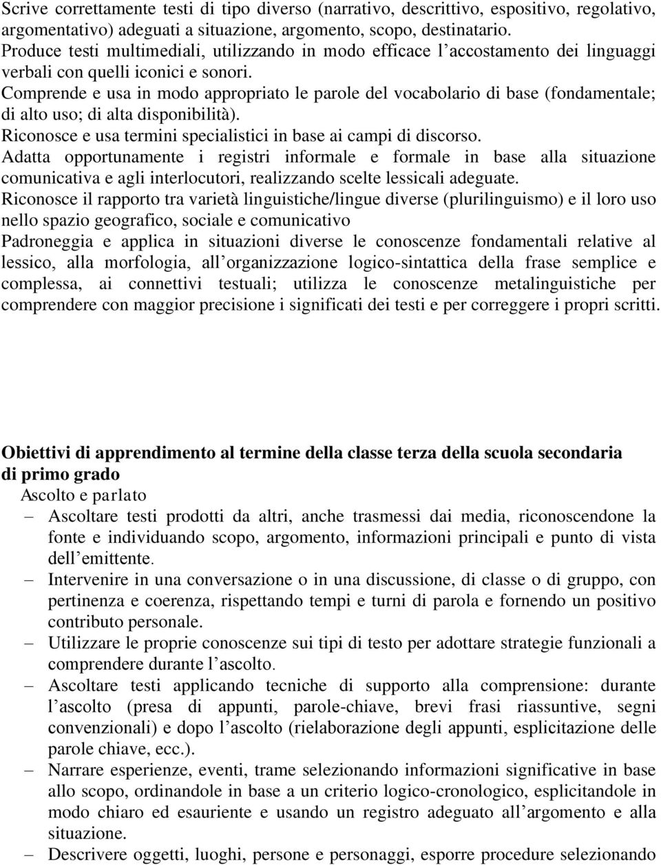 Comprende e usa in modo appropriato le parole del vocabolario di base (fondamentale; di alto uso; di alta disponibilità). Riconosce e usa termini specialistici in base ai campi di discorso.