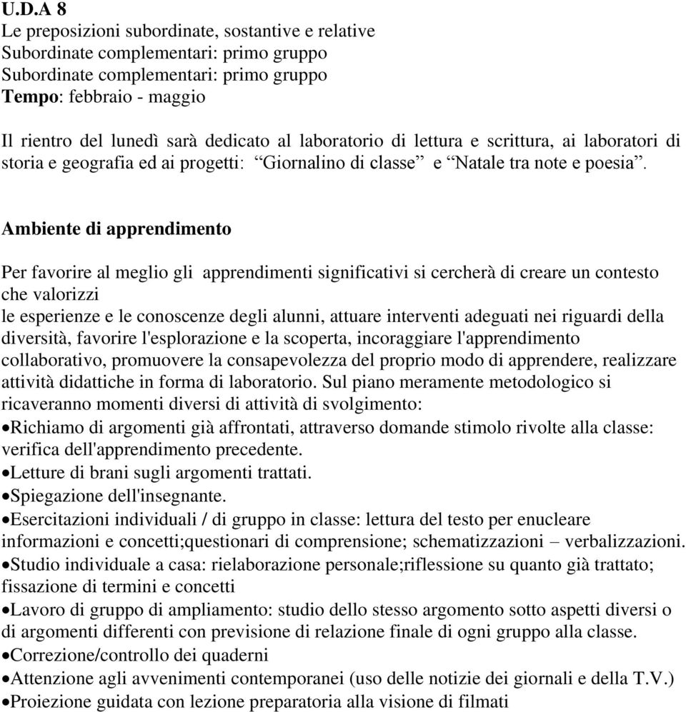 Ambiente di apprendimento Per favorire al meglio gli apprendimenti significativi si cercherà di creare un contesto che valorizzi le esperienze e le conoscenze degli alunni, attuare interventi