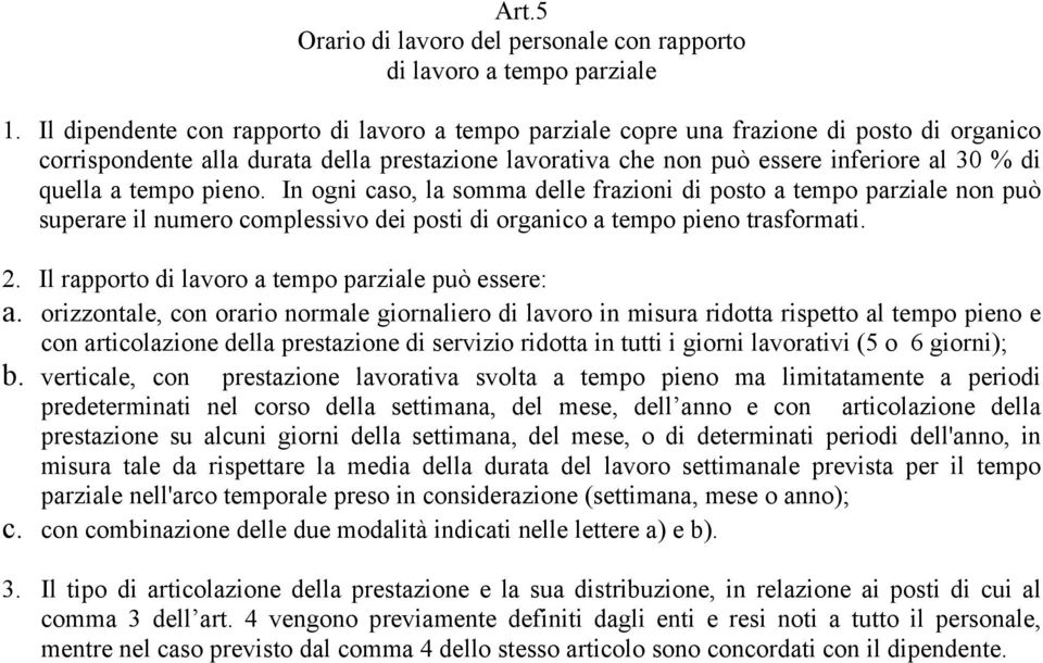 tempo pieno. In ogni caso, la somma delle frazioni di posto a tempo parziale non può superare il numero complessivo dei posti di organico a tempo pieno trasformati. 2.