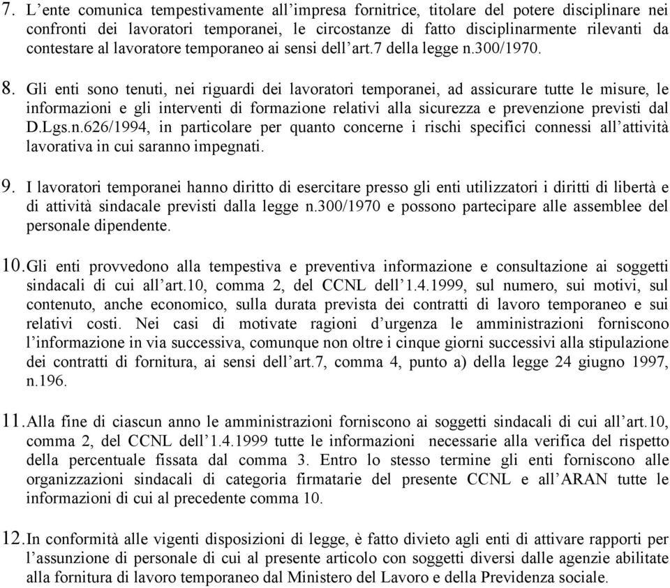 Gli enti sono tenuti, nei riguardi dei lavoratori temporanei, ad assicurare tutte le misure, le informazioni e gli interventi di formazione relativi alla sicurezza e prevenzione previsti dal D.Lgs.n.626/1994, in particolare per quanto concerne i rischi specifici connessi all attività lavorativa in cui saranno impegnati.