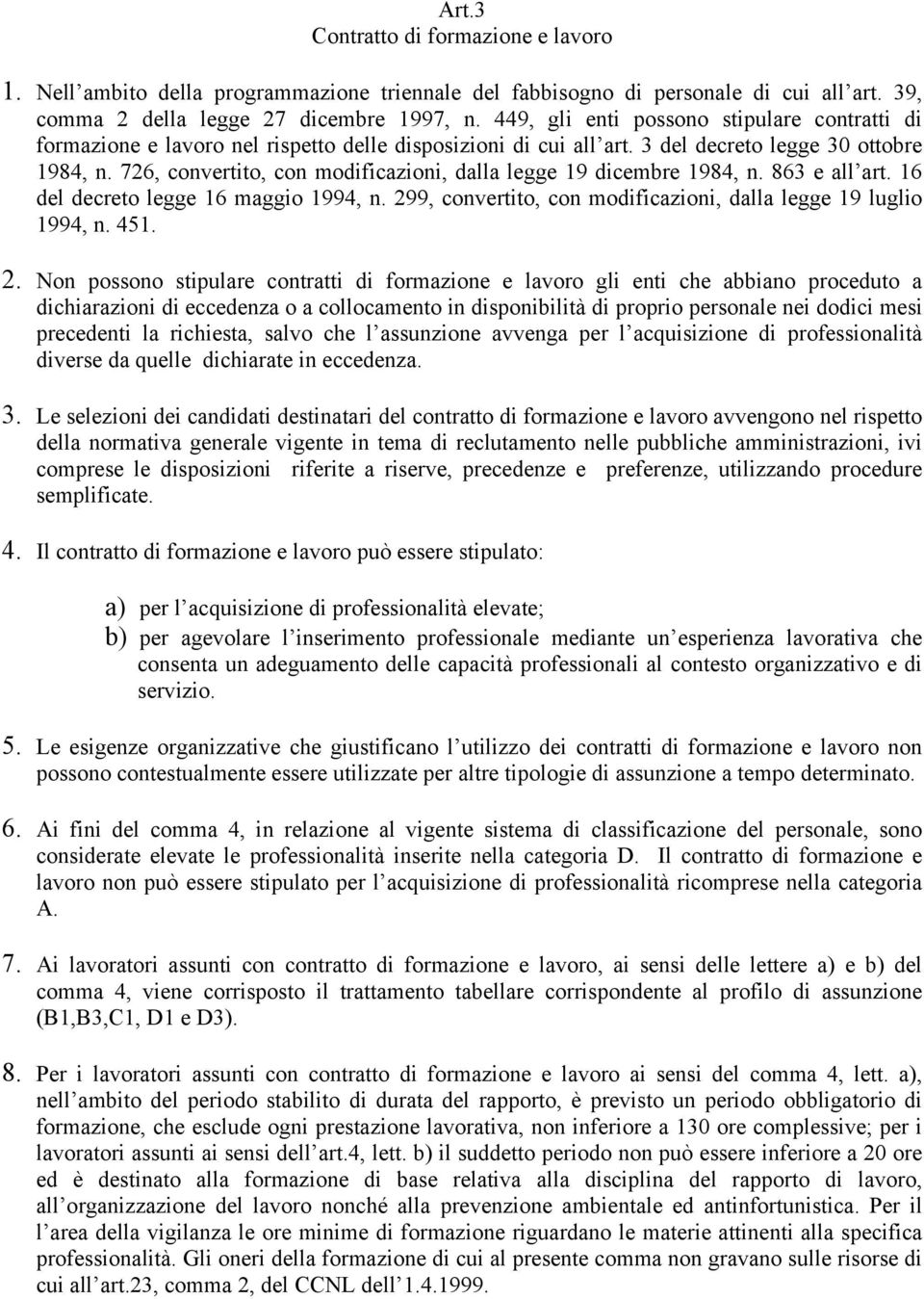 726, convertito, con modificazioni, dalla legge 19 dicembre 1984, n. 863 e all art. 16 del decreto legge 16 maggio 1994, n. 29