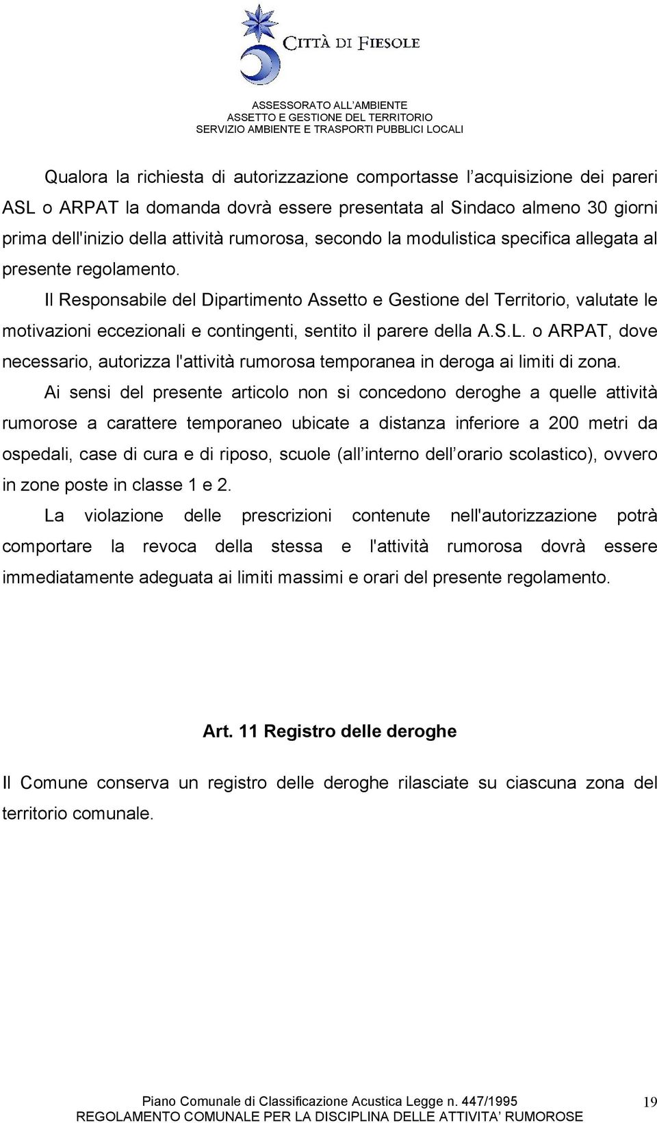 Il Responsabile del Dipartimento Assetto e Gestione del Territorio, valutate le motivazioni eccezionali e contingenti, sentito il parere della A.S.L.