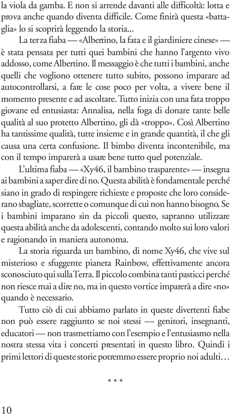 Il messaggio è che tutti i bambini, anche quelli che vogliono ottenere tutto subito, possono imparare ad autocontrollarsi, a fare le cose poco per volta, a vivere bene il momento presente e ad