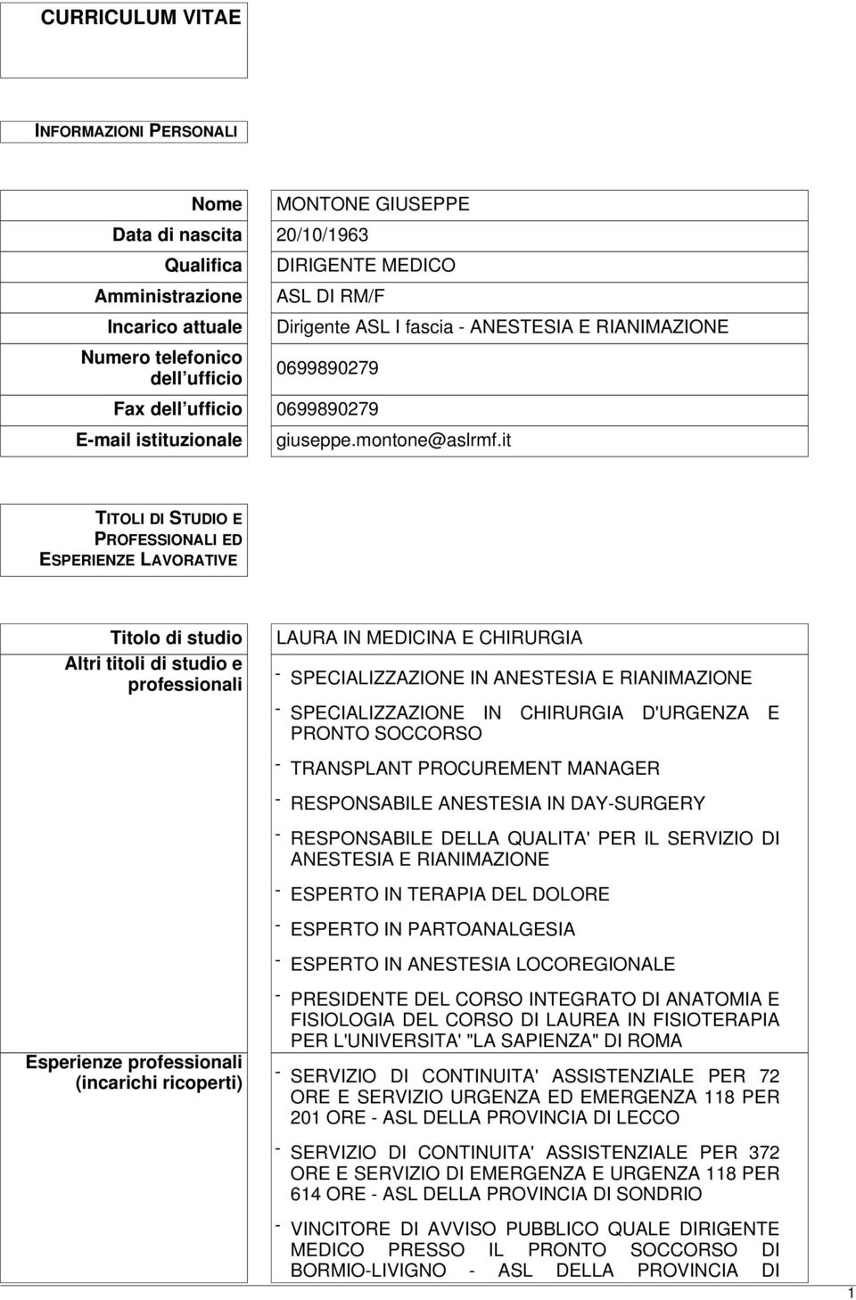 it TITOLI DI STUDIO E PROFESSIONALI ED ESPERIENZE LAVORATIVE Titolo di studio Altri titoli di studio e professionali LAURA IN MEDICINA E CHIRURGIA - SPECIALIZZAZIONE IN ANESTESIA E RIANIMAZIONE -