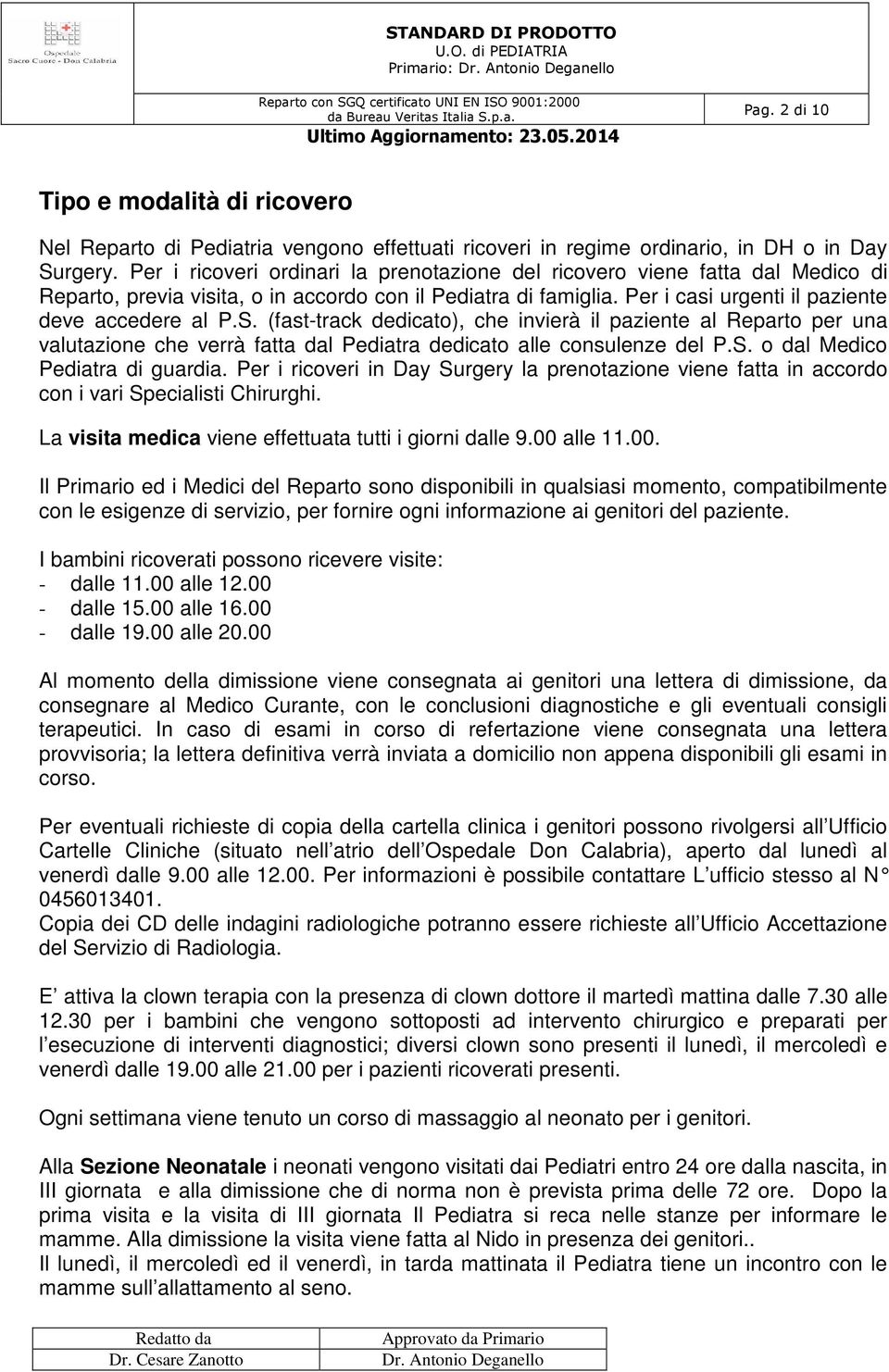 (fast-track dedicato), che invierà il paziente al Reparto per una valutazione che verrà fatta dal Pediatra dedicato alle consulenze del P.S. o dal Medico Pediatra di guardia.