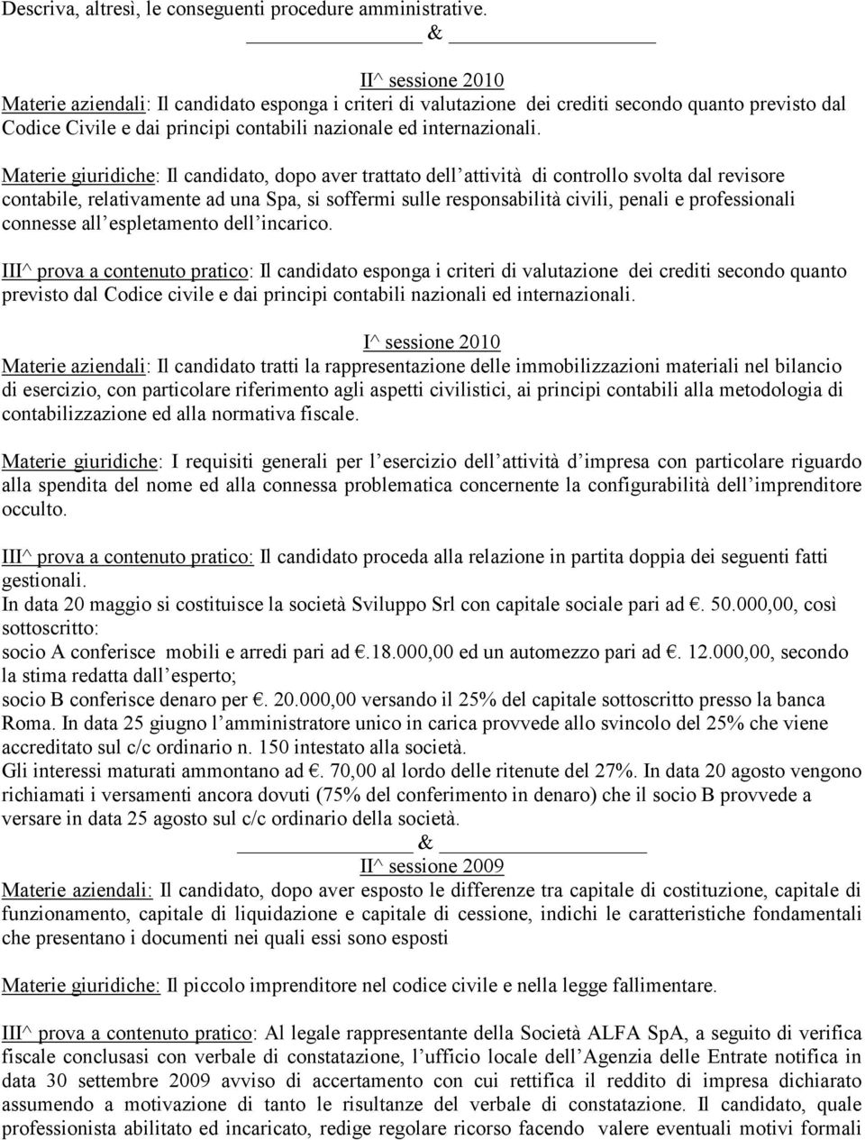 Materie giuridiche: Il candidato, dopo aver trattato dell attività di controllo svolta dal revisore contabile, relativamente ad una Spa, si soffermi sulle responsabilità civili, penali e