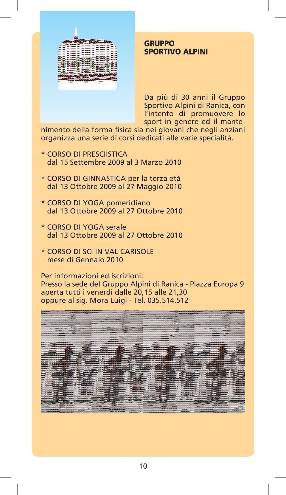 * CORSO DI PRESCIISTICA dal 15 Settembre 2009 al 3 Marzo 2010 * CORSO DI GINNASTICA per la terza età dal 13 Ottobre 2009 al 27 Maggio 2010 * CORSO DI YOGA pomeridiano dal 13 Ottobre 2009 al