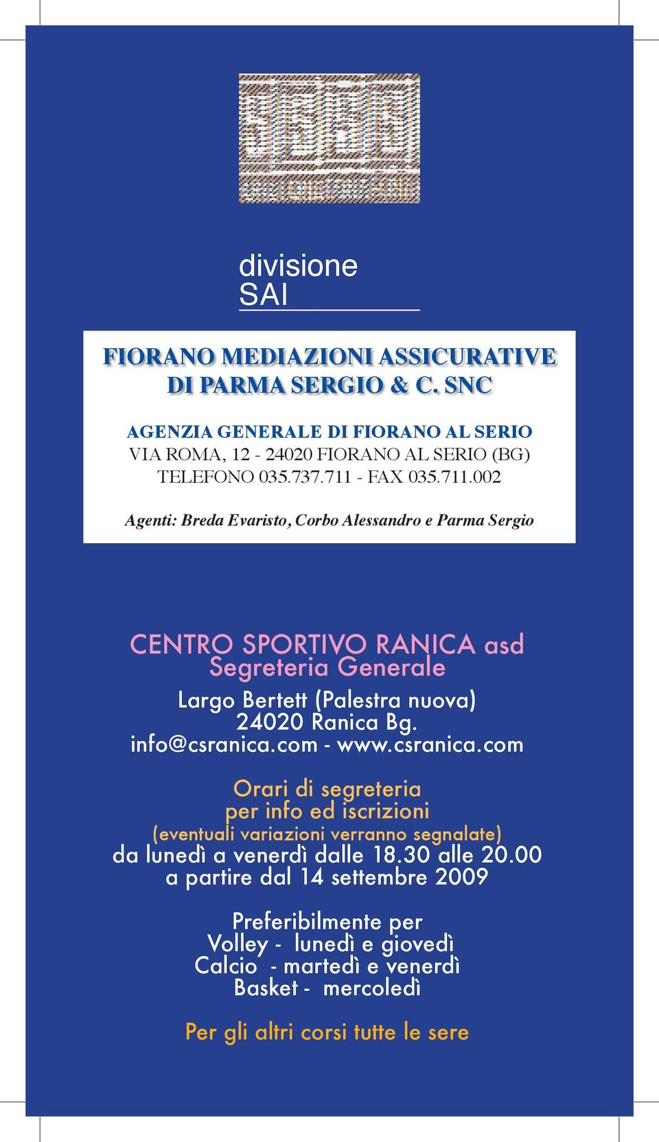 info@csranica.com - www.csranica.com Orari di segreteria per info ed iscrizioni (eventuali variazioni verranno segnalate) da lunedì a venerdì dalle 18.30 alle 20.