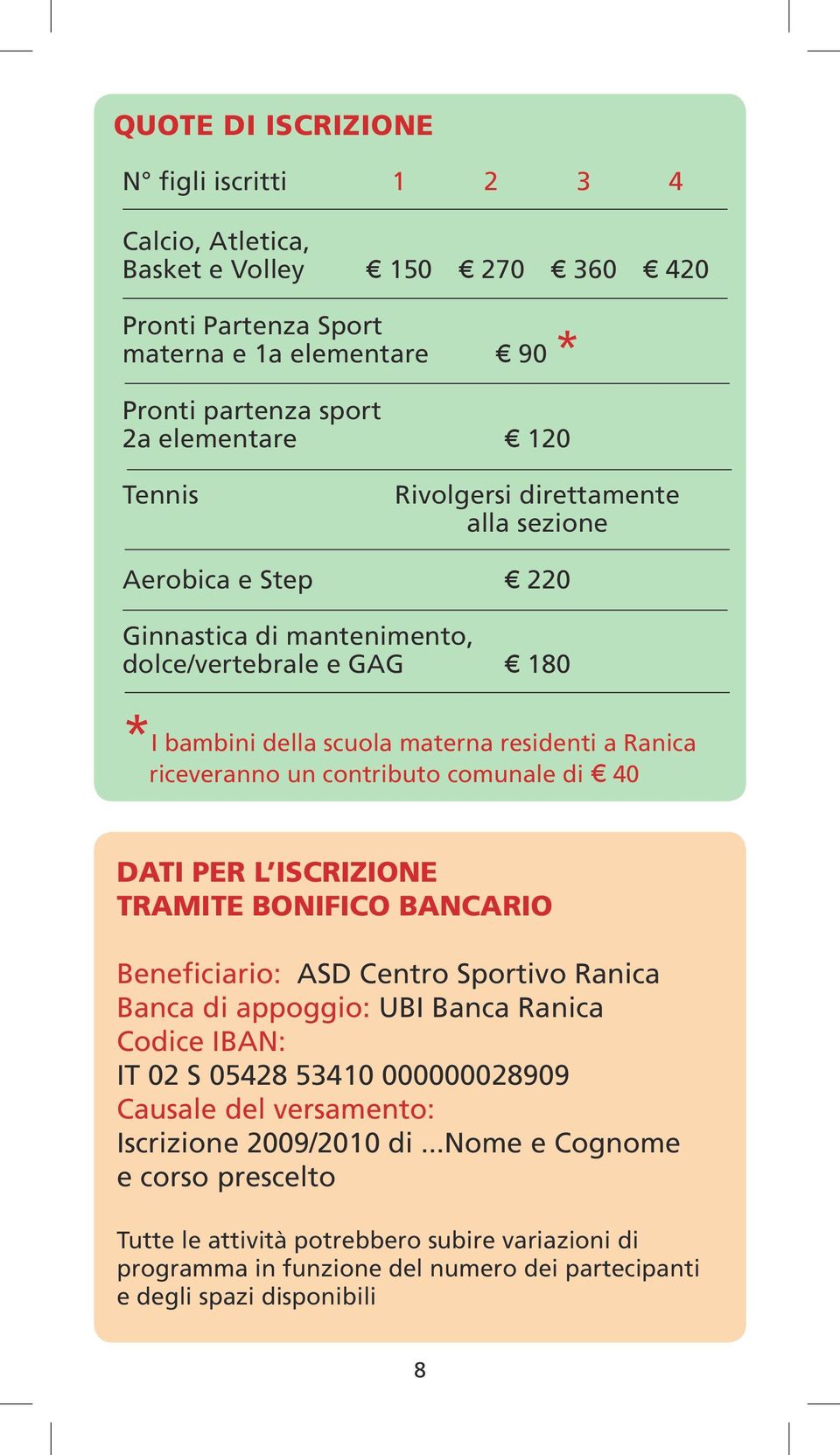 comunale di 40 DATI PER L ISCRIZIONE TRAMITE BONIFICO BANCARIO Beneficiario: ASD Centro Sportivo Ranica Banca di appoggio: UBI Banca Ranica Codice IBAN: IT 02 S 05428 53410 000000028909 Causale