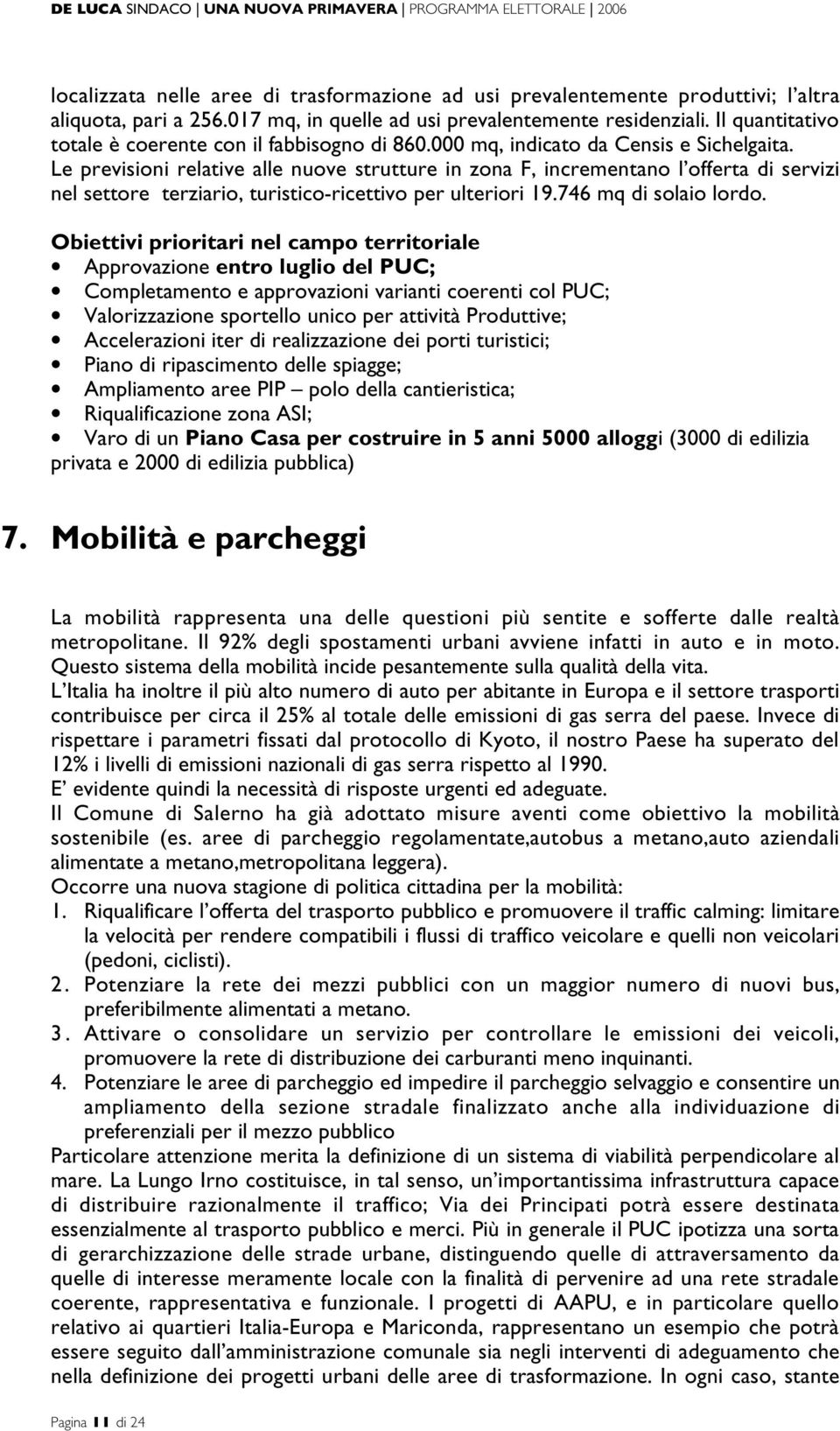 Le previsioni relative alle nuove strutture in zona F, incrementano l offerta di servizi nel settore terziario, turistico-ricettivo per ulteriori 19.746 mq di solaio lordo.