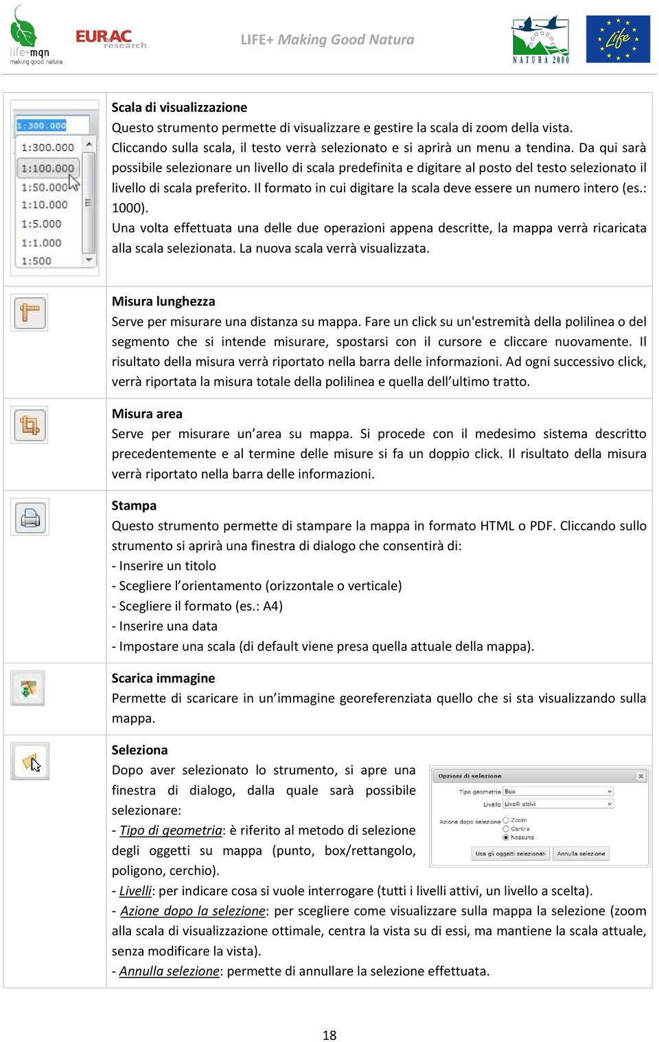 Il formato in cui digitare la scala deve essere un numero intero (es.: 1000). Una volta effettuata una delle due operazioni appena descritte, la mappa verrà ricaricata alla scala selezionata.