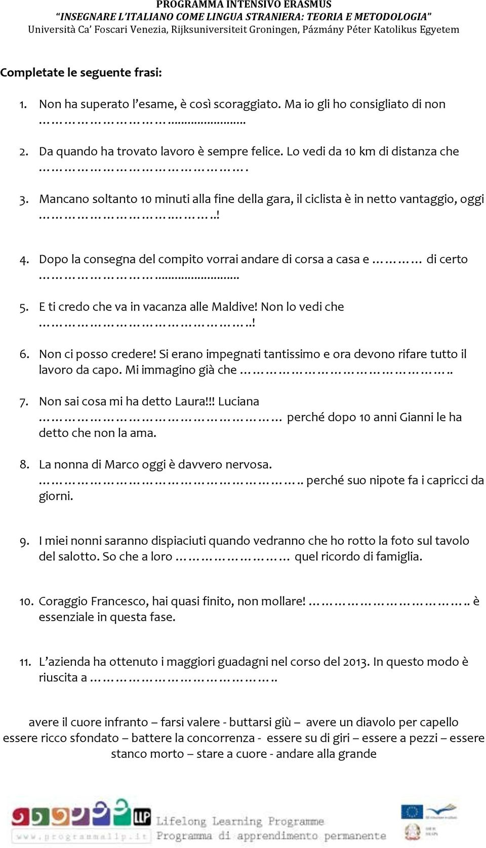 E ti credo che va in vacanza alle Maldive! Non lo vedi che..! 6. Non ci posso credere! Si erano impegnati tantissimo e ora devono rifare tutto il lavoro da capo. Mi immagino già che.. 7.