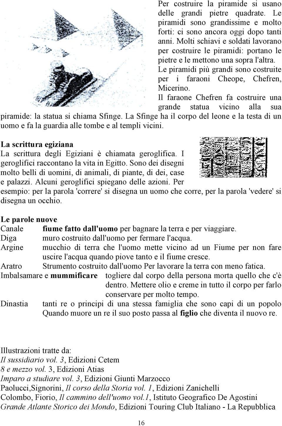 Il faraone Chefren fa costruire una grande statua vicino alla sua piramide: la statua si chiama Sfinge.