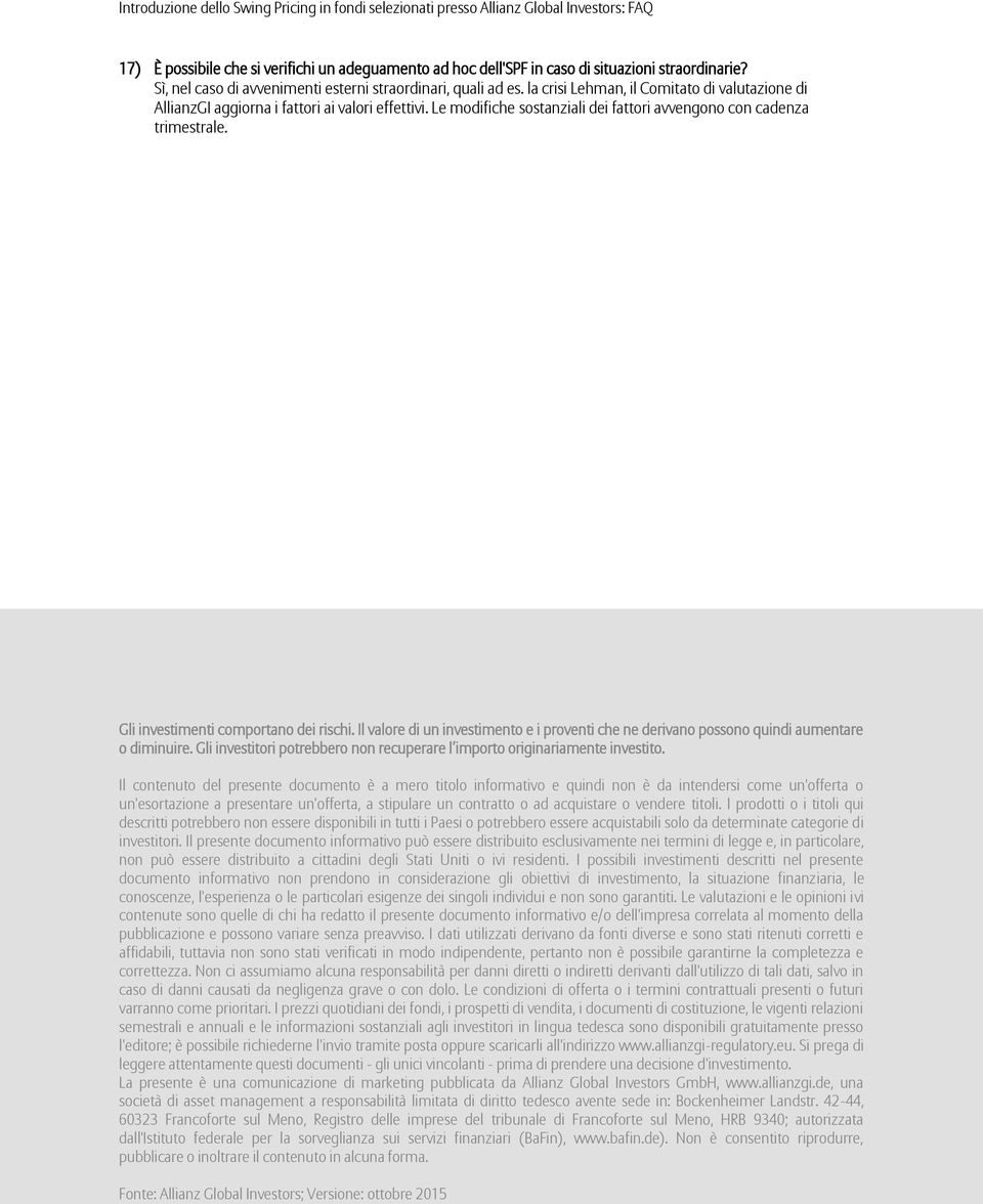 Gli investimenti comportano dei rischi. Il valore di un investimento e i proventi che ne derivano possono quindi aumentare o diminuire.