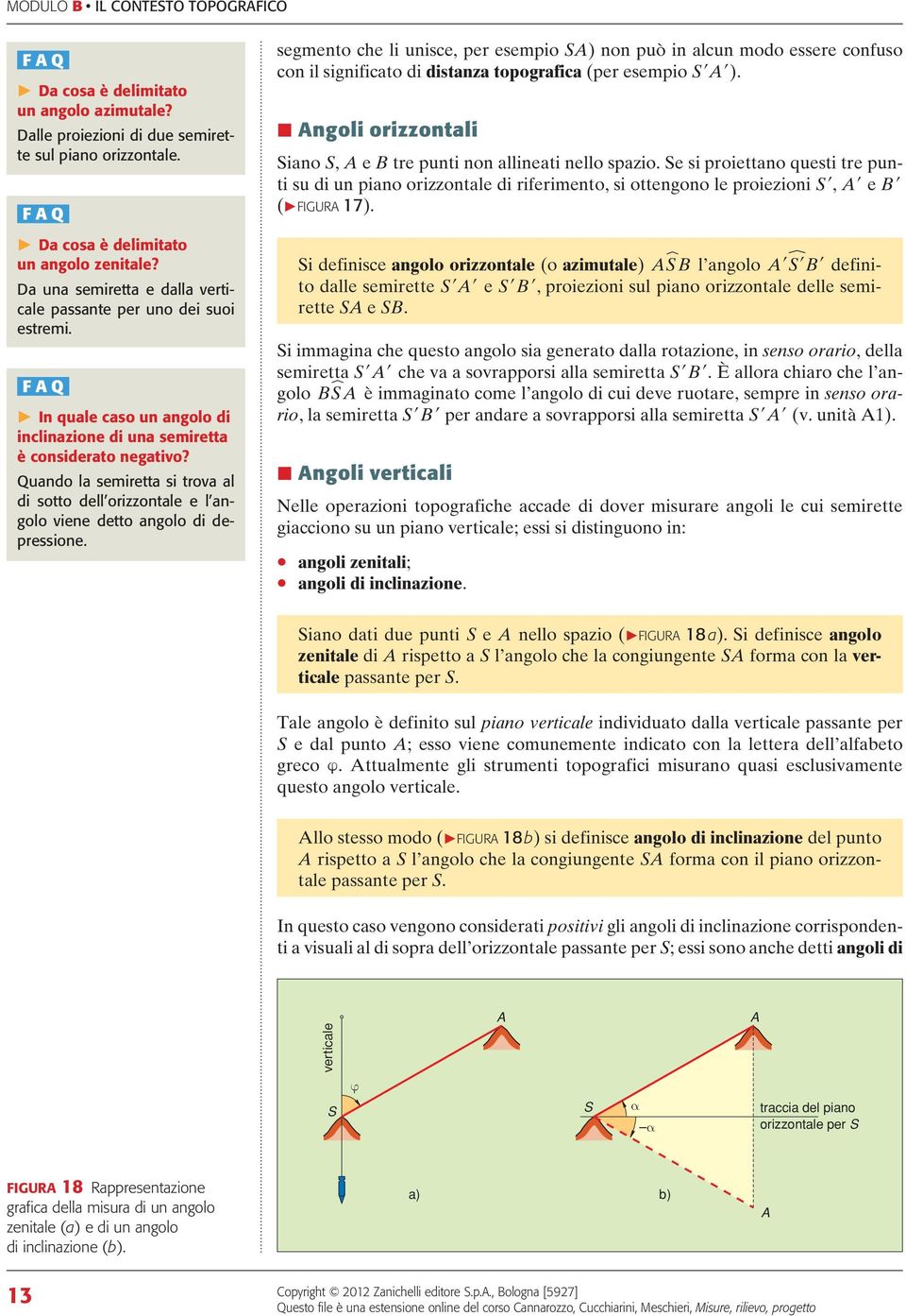 Quando la semiretta si trova al di sotto dell orizzontale e l angolo viene detto angolo di depressione.