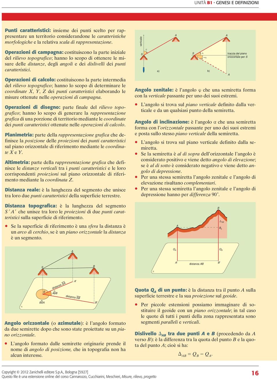 Operazioni di calcolo: costituiscono la parte intermedia del rilievo topografico; hanno lo scopo di determinare le coordinate X, Y, Z dei punti caratteristici elaborando le misure ottenute nelle