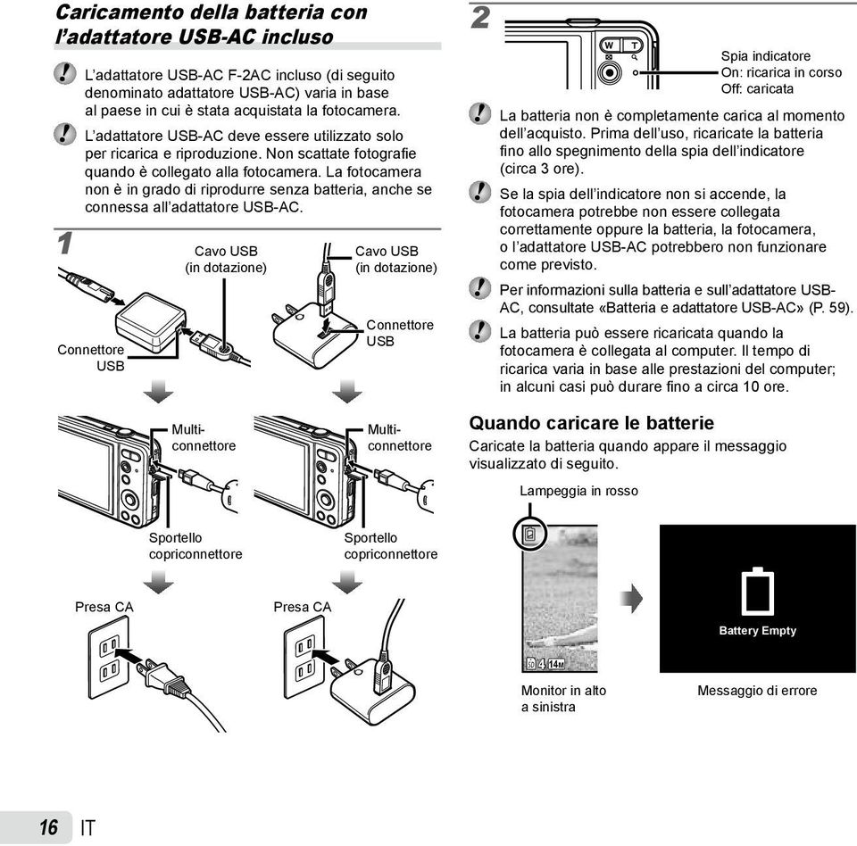 La fotocamera non è in grado di riprodurre senza batteria, anche se connessa all adattatore USB-AC.