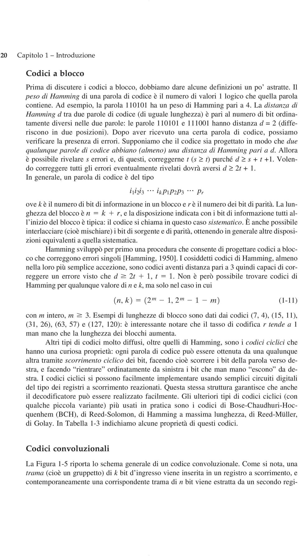 La distanza di Hamming d tra due parole di codice (di uguale lunghezza) è pari al numero di bit ordinatamente diversi nelle due parole: le parole e hanno distanza d = 2 (differiscono in due