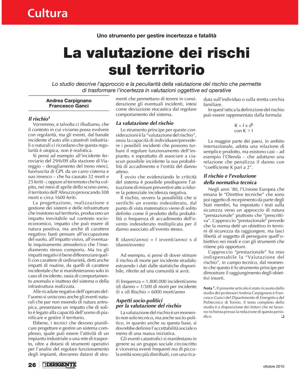 regolarità, ma gli eventi, dal banale incidente d auto alle catastrofi industriali o naturali ci ricordano che questa regolarità è utopica, non è realistica.