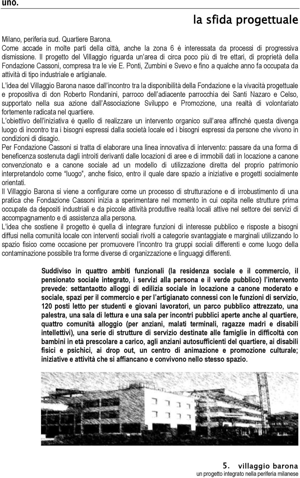 Ponti, Zumbini e Svevo e fino a qualche anno fa occupata da attività di tipo industriale e artigianale.