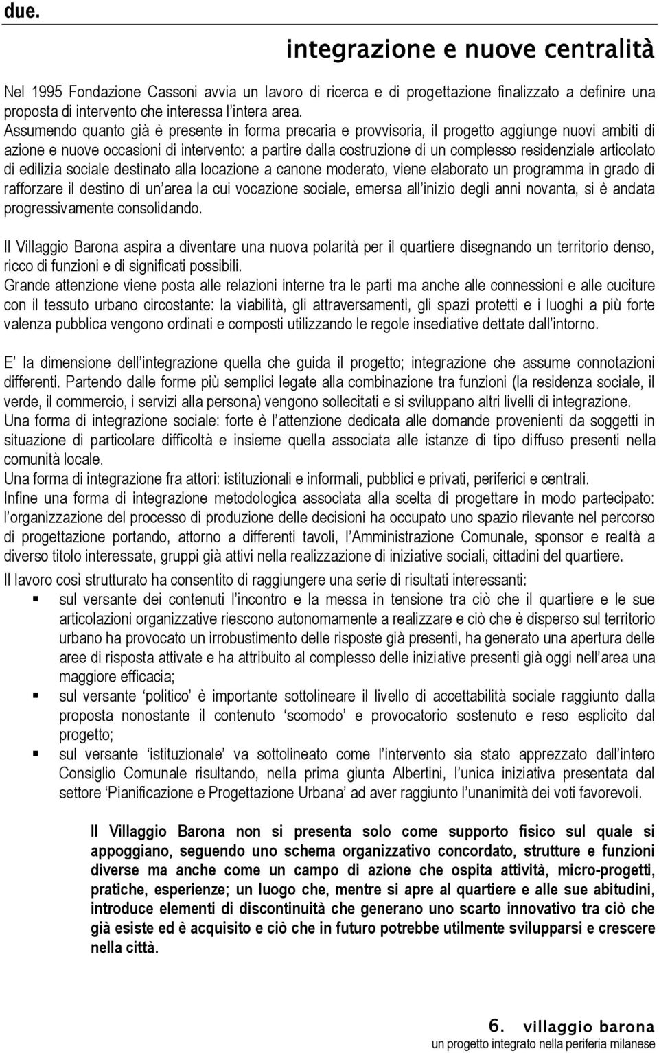 articolato di edilizia sociale destinato alla locazione a canone moderato, viene elaborato un programma in grado di rafforzare il destino di un area la cui vocazione sociale, emersa all inizio degli