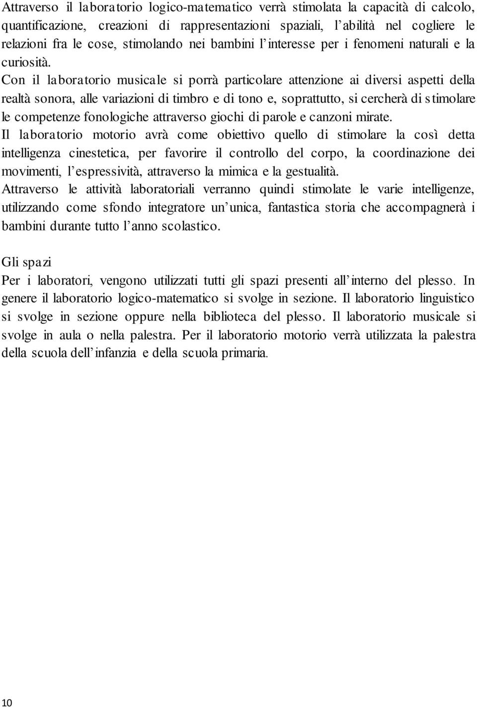 Con il laboratorio musicale si porrà particolare attenzione ai diversi aspetti della realtà sonora, alle variazioni di timbro e di tono e, soprattutto, si cercherà di stimolare le competenze