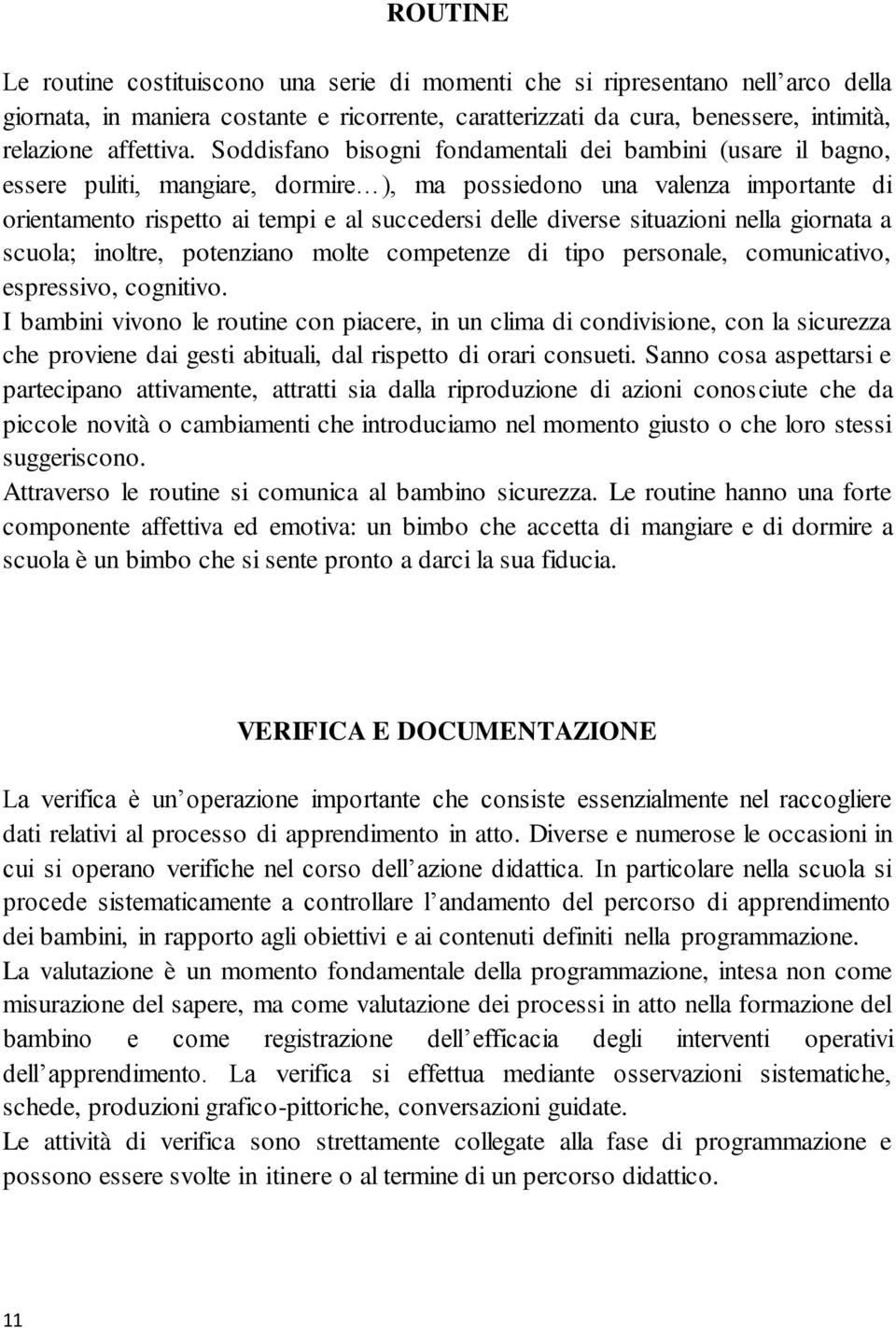 situazioni nella giornata a scuola; inoltre, potenziano molte competenze di tipo personale, comunicativo, espressivo, cognitivo.