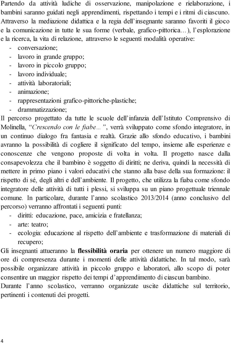 relazione, attraverso le seguenti modalità operative: - conversazione; - lavoro in grande gruppo; - lavoro in piccolo gruppo; - lavoro individuale; - attività laboratoriali; - animazione; -