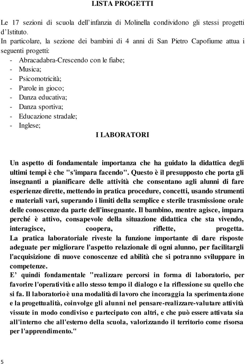 educativa; - Danza sportiva; - Educazione stradale; - Inglese; I LABORATORI Un aspetto di fondamentale importanza che ha guidato la didattica degli ultimi tempi è che "s'impara facendo".