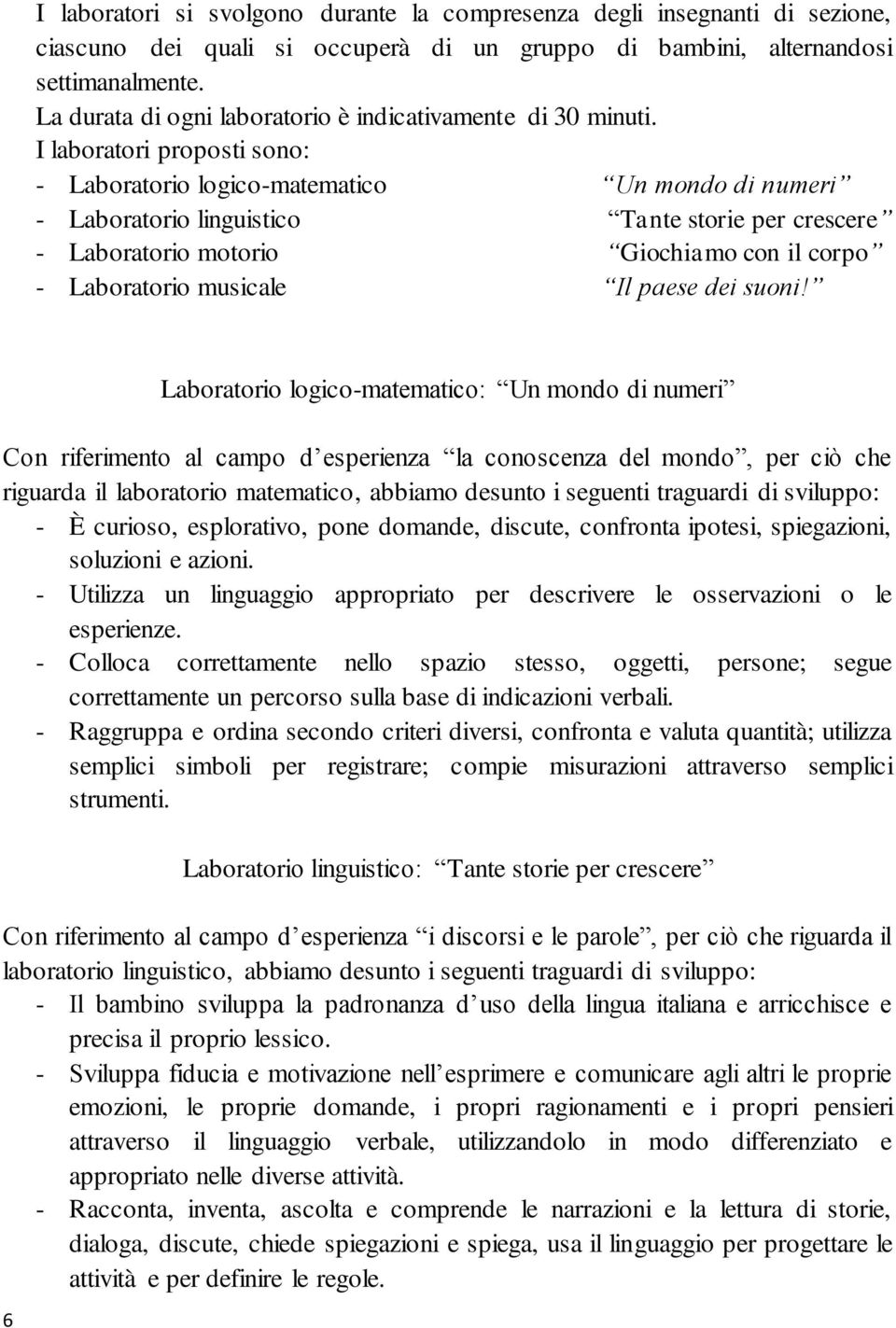 I laboratori proposti sono: - Laboratorio logico-matematico Un mondo di numeri - Laboratorio linguistico Tante storie per crescere - Laboratorio motorio Giochiamo con il corpo - Laboratorio musicale