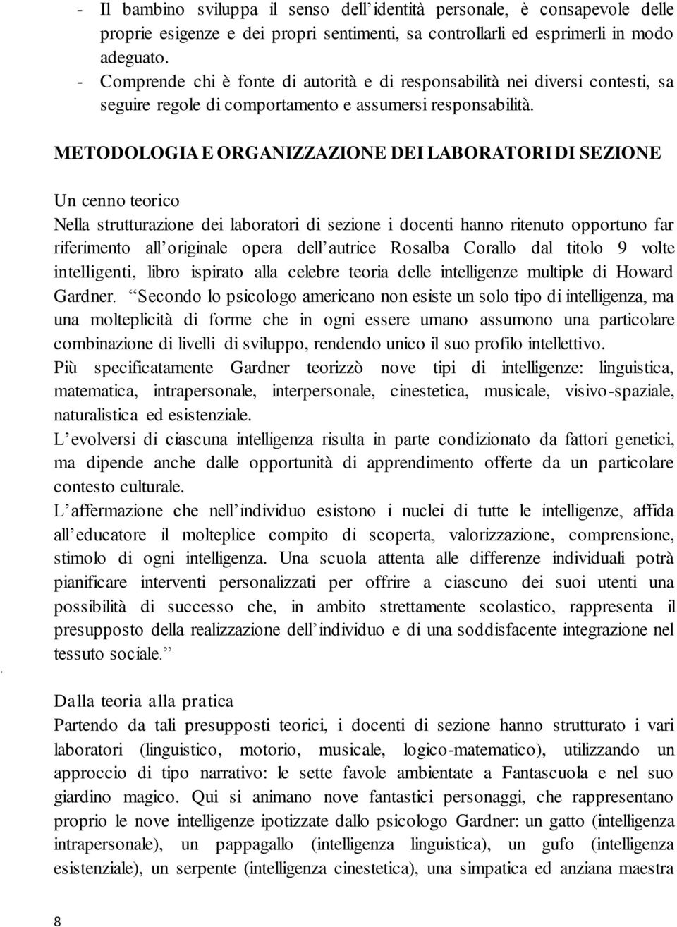 METODOLOGIA E ORGANIZZAZIONE DEI LABORATORI DI SEZIONE Un cenno teorico Nella strutturazione dei laboratori di sezione i docenti hanno ritenuto opportuno far riferimento all originale opera dell