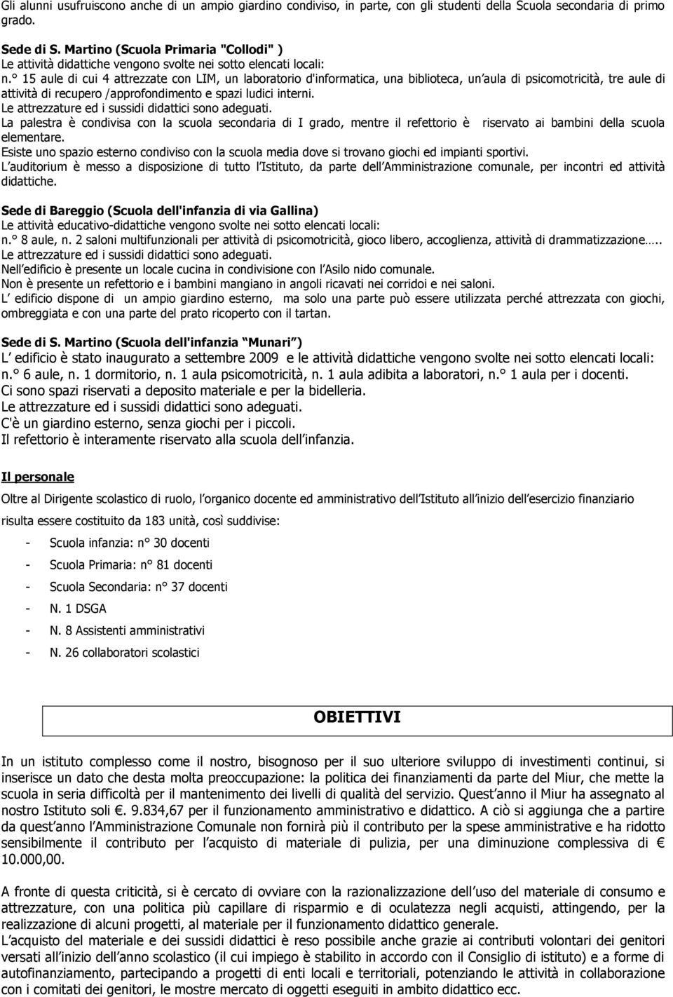 15 aule di cui 4 attrezzate con LIM, un laboratorio d'informatica, una biblioteca, un aula di psicomotricità, tre aule di attività di recupero /approfondimento e spazi ludici interni.