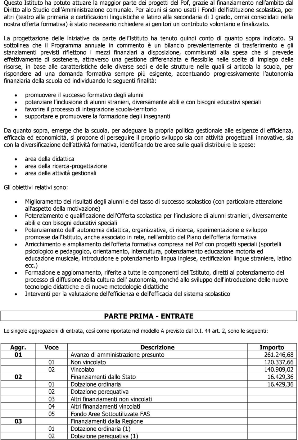 formativa) è stato necessario richiedere ai genitori un contributo volontario e finalizzato. La progettazione delle iniziative da parte dell Istituto ha tenuto quindi conto di quanto sopra indicato.