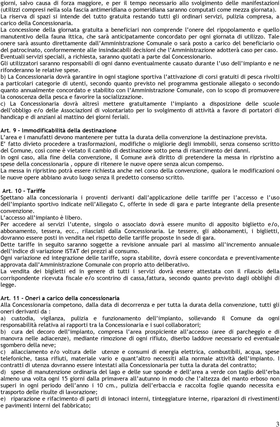 La concessione della giornata gratuita a beneficiari non comprende l onere del ripopolamento e quello manutentivo della fauna ittica, che sarà anticipatamente concordato per ogni giornata di utilizzo.