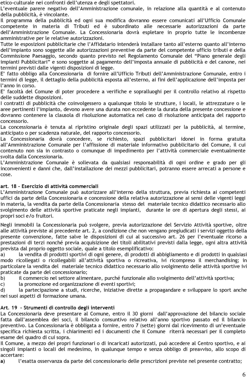 Amministrazione Comunale. La Concessionaria dovrà espletare in proprio tutte le incombenze amministrative per le relative autorizzazioni.