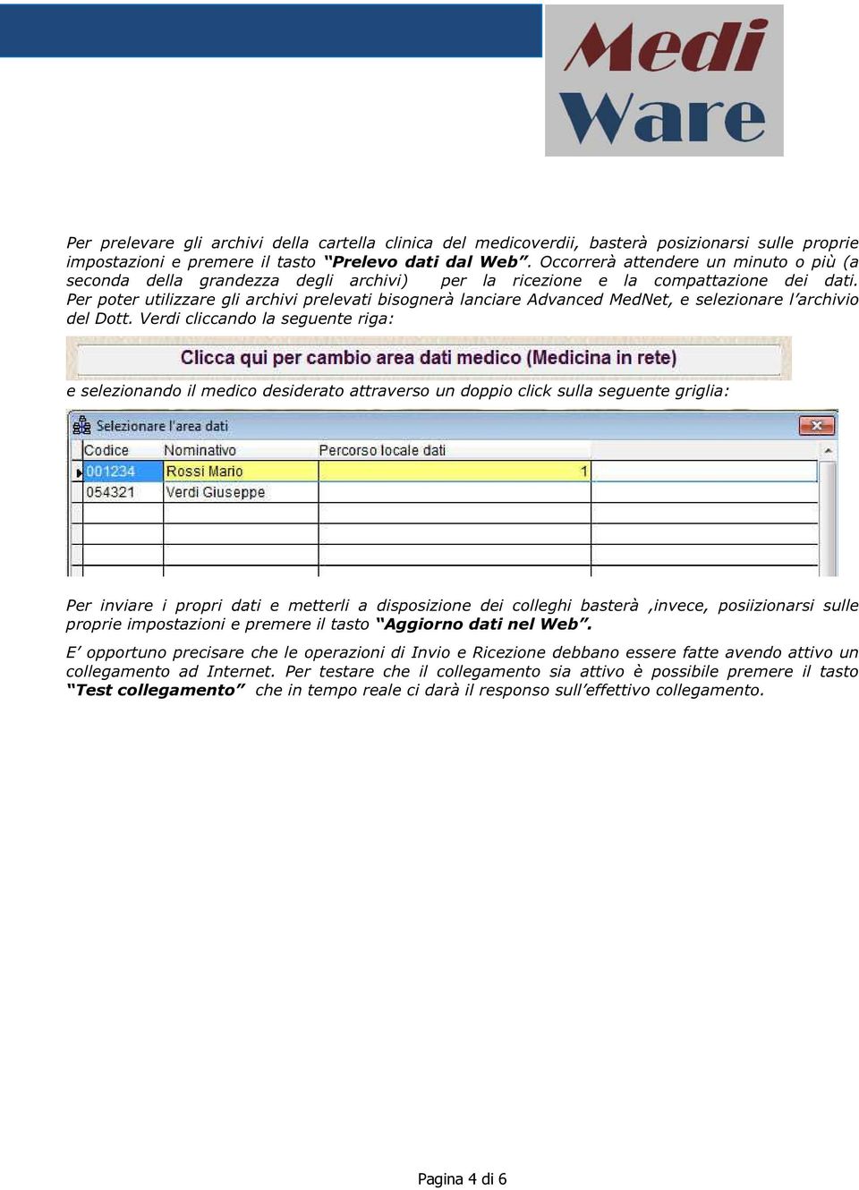 Per poter utilizzare gli archivi prelevati bisognerà lanciare Advanced MedNet, e selezionare l archivio del Dott.