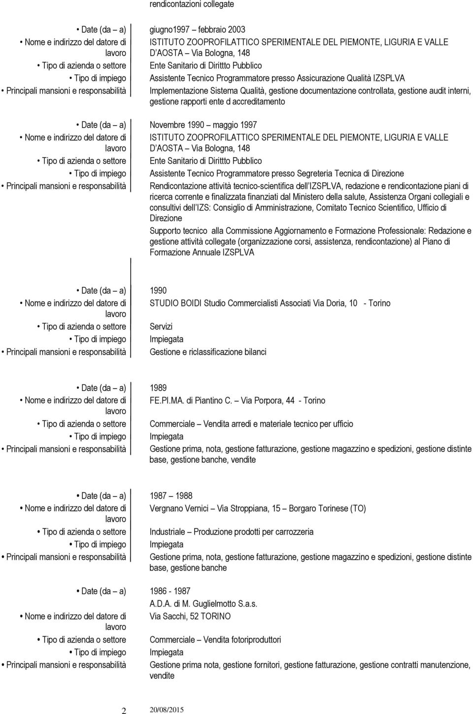 gestione documentazione controllata, gestione audit interni, gestione rapporti ente d accreditamento Novembre 1990 maggio 1997 Nome e indirizzo del datore di ISTITUTO ZOOPROFILATTICO SPERIMENTALE DEL