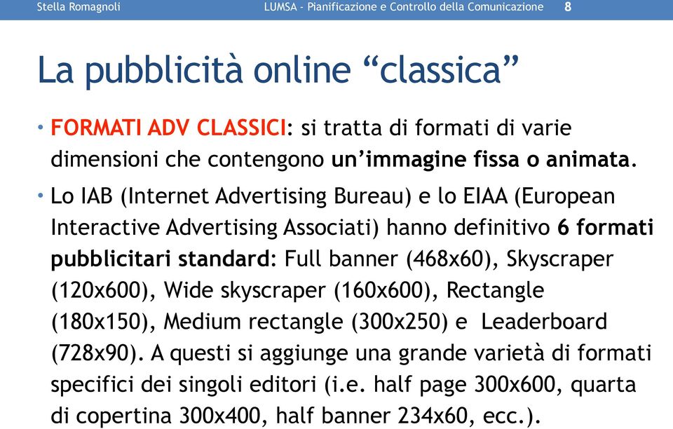 Lo IAB (Internet Advertising Bureau) e lo EIAA (European Interactive Advertising Associati) hanno definitivo 6 formati pubblicitari standard: Full banner (468x60),