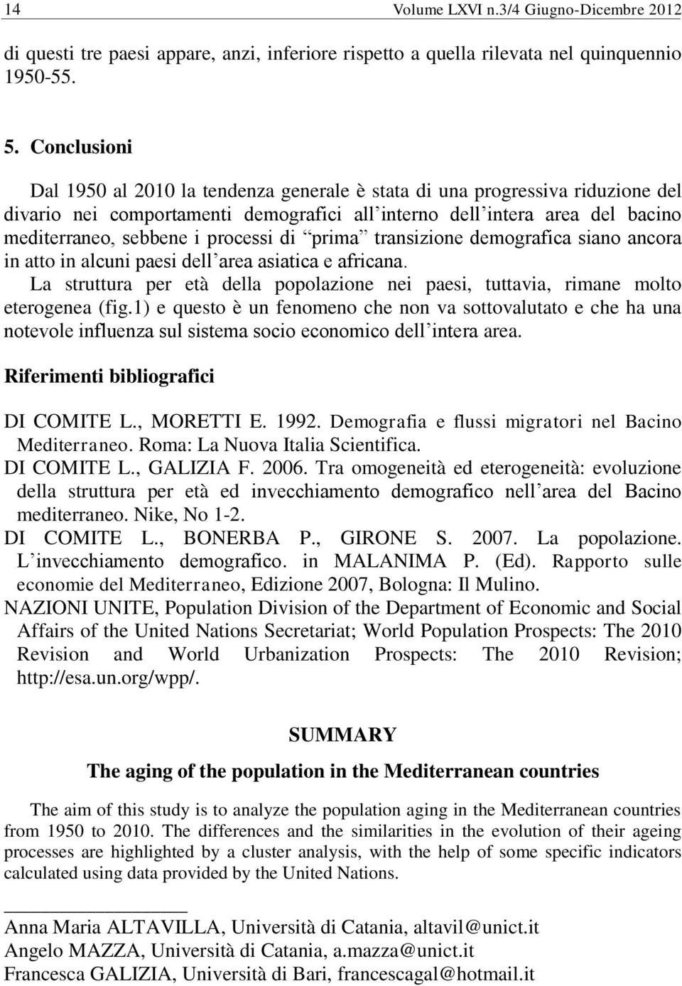 processi di prima transizione demografica siano ancora in atto in alcuni paesi dell area asiatica e africana. La struttura per età della popolazione nei paesi, tuttavia, rimane molto eterogenea (fig.