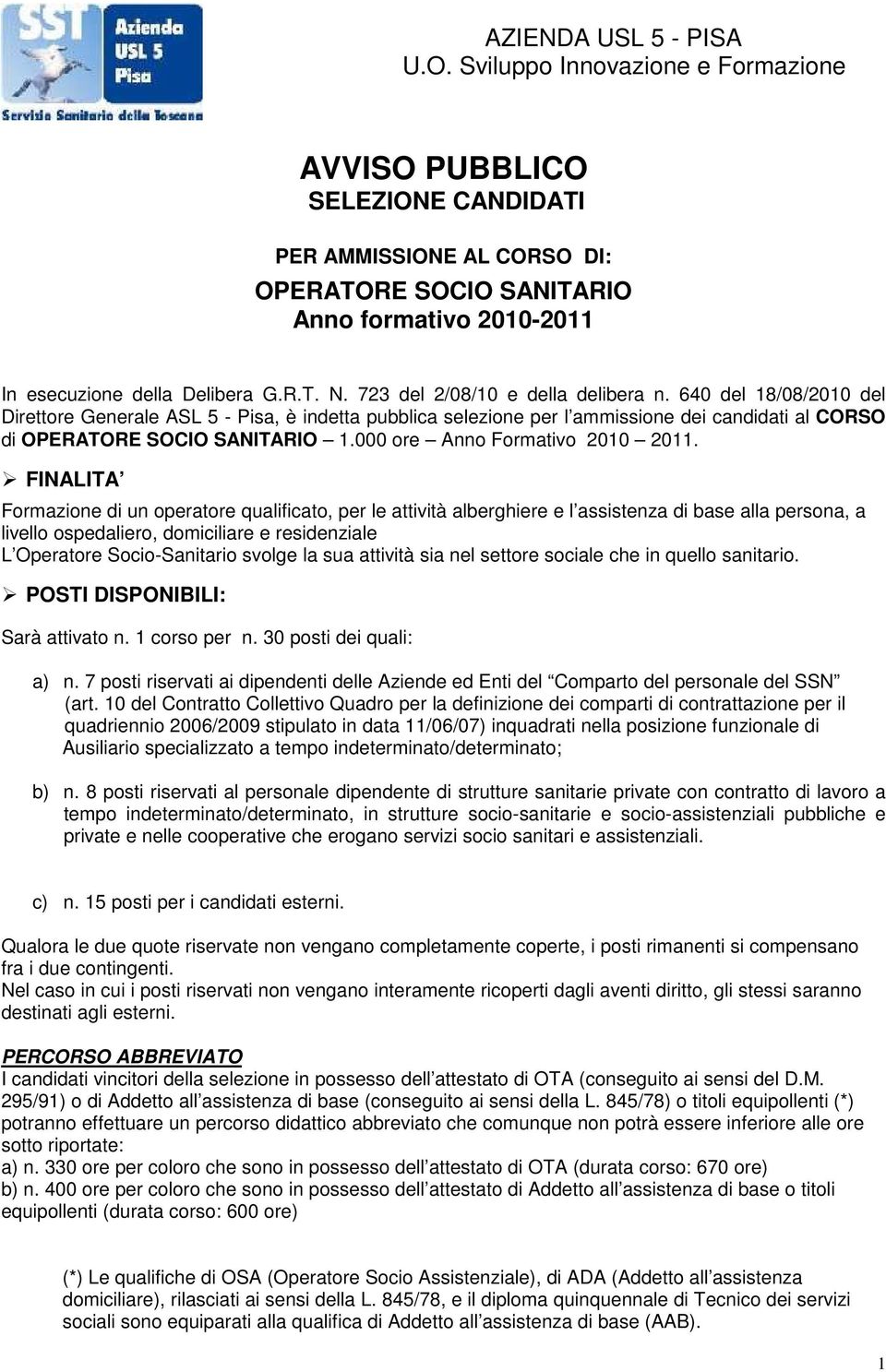 723 del 2/08/10 e della delibera n. 640 del 18/08/2010 del Direttore Generale ASL 5 - Pisa, è indetta pubblica selezione per l ammissione dei candidati al CORSO di OPERATORE SOCIO SANITARIO 1.
