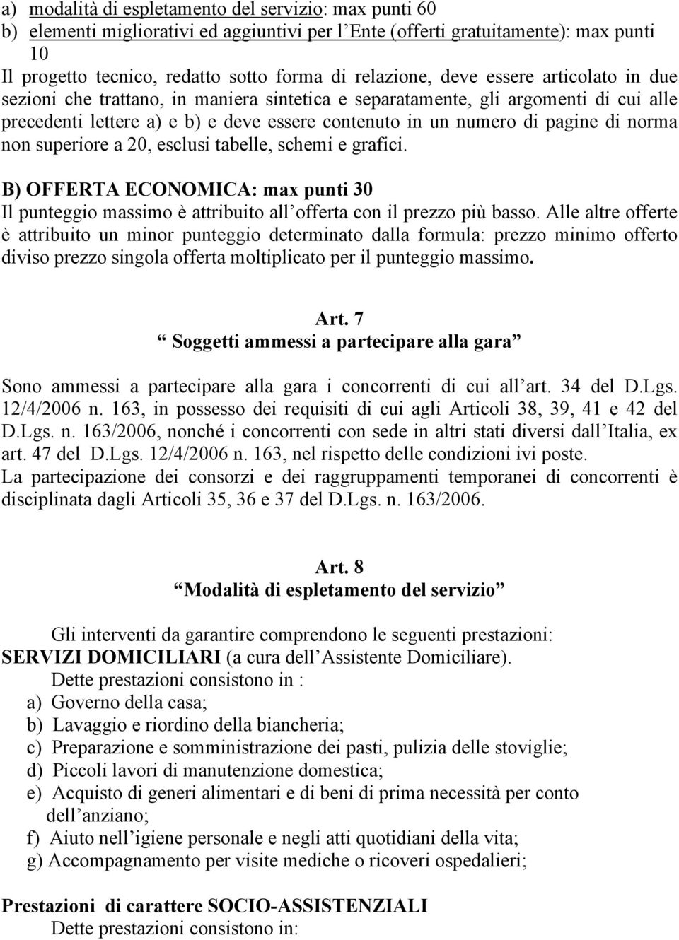 non superiore a 20, esclusi tabelle, schemi e grafici. B) OFFERTA ECONOMICA: max punti 30 Il punteggio massimo è attribuito all offerta con il prezzo più basso.