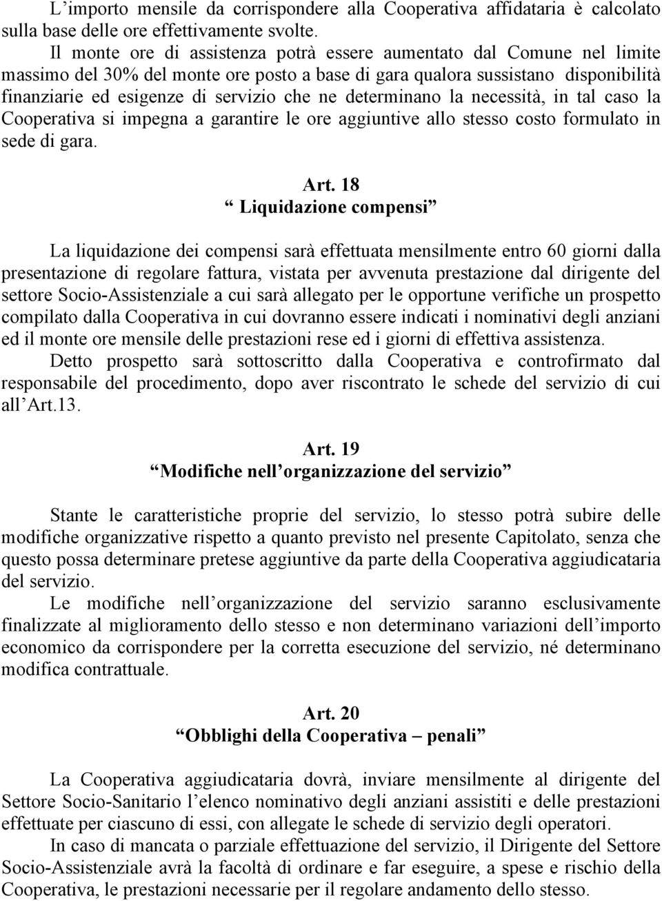 determinano la necessità, in tal caso la Cooperativa si impegna a garantire le ore aggiuntive allo stesso costo formulato in sede di gara. Art.