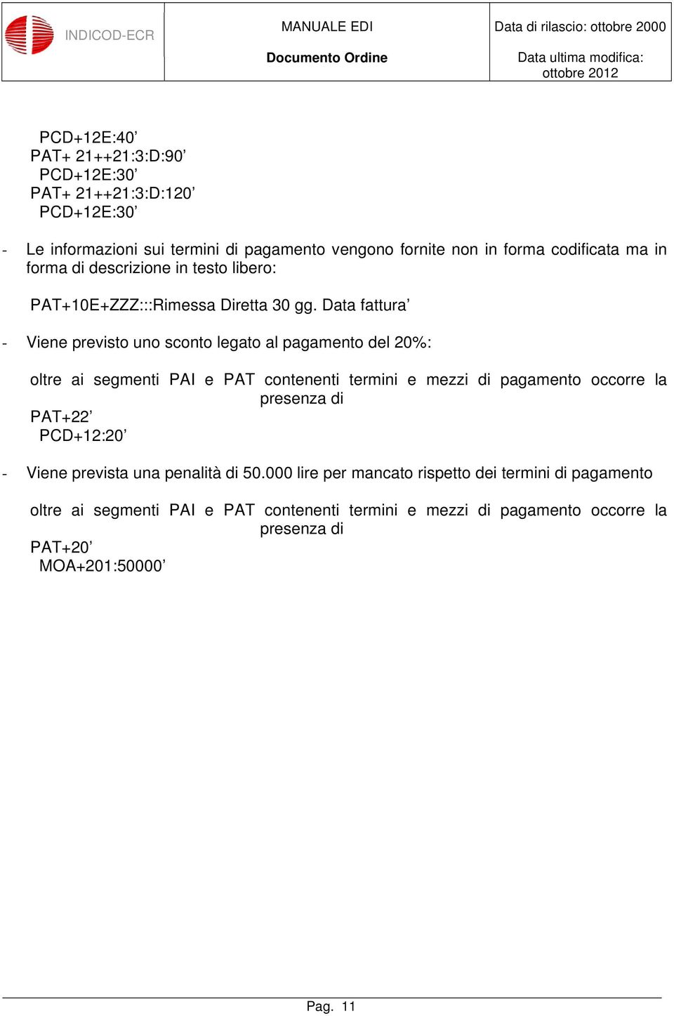 Data fattura - Viene previsto uno sconto legato al pagamento del 20%: oltre ai segmenti PAI e PAT contenenti termini e mezzi di pagamento occorre la