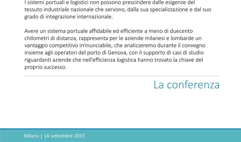 Avere un sistema portuale affidabile ed efficiente a meno di duecento chilometri di distanza, rappresenta per le aziende milanesi e lombarde un vantaggio