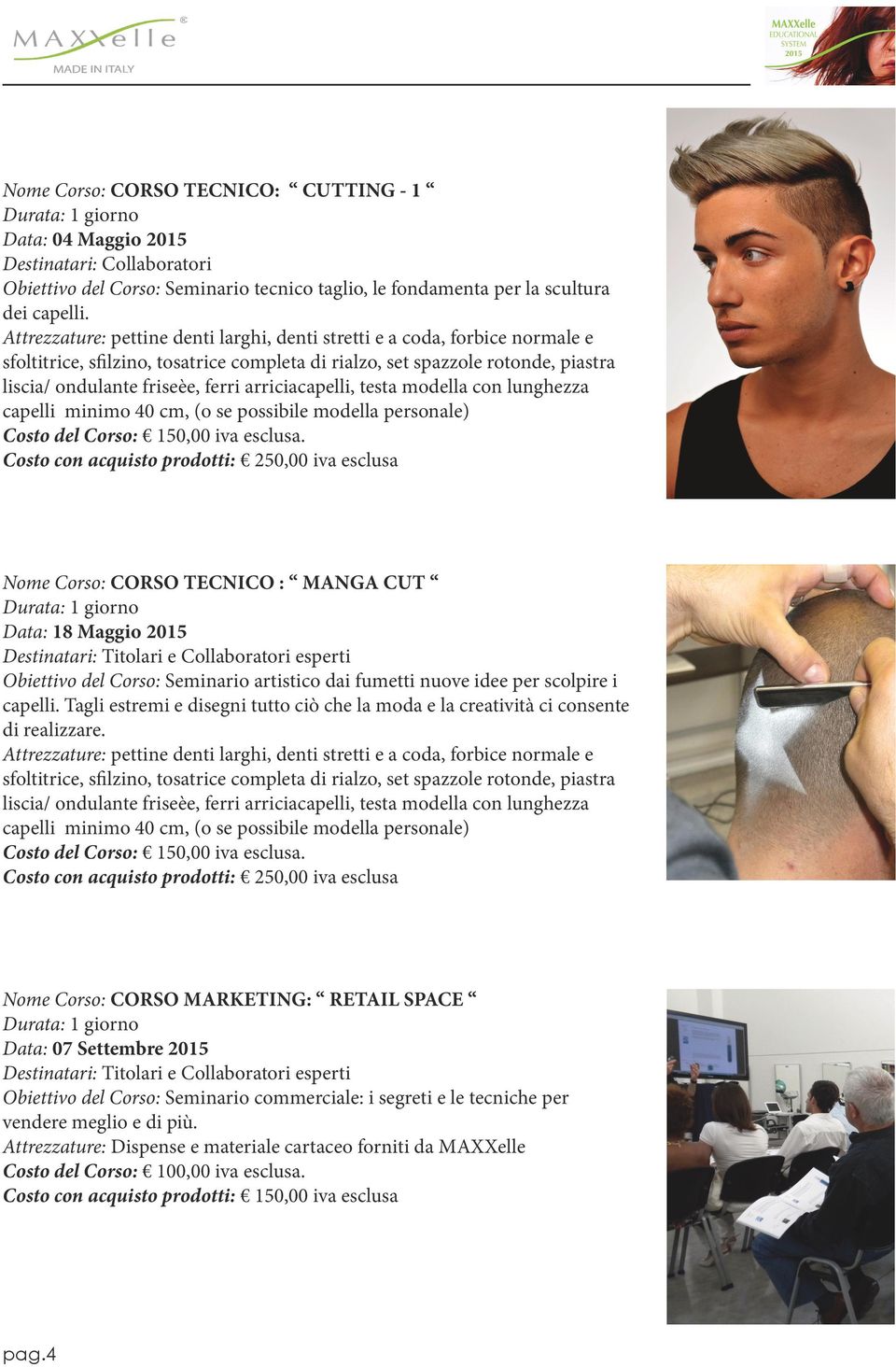 modella personale) Nome Corso: CORSO TECNICO : MANGA CUT Data: 18 Maggio 2015 Obiettivo del Corso: Seminario artistico dai fumetti nuove idee per scolpire i capelli.