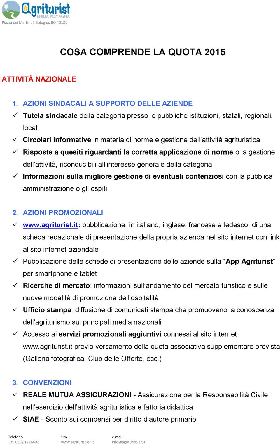 attività agrituristica Risposte a quesiti riguardanti la corretta applicazione di norme o la gestione dell attività, riconducibili all interesse generale della categoria Informazioni sulla migliore