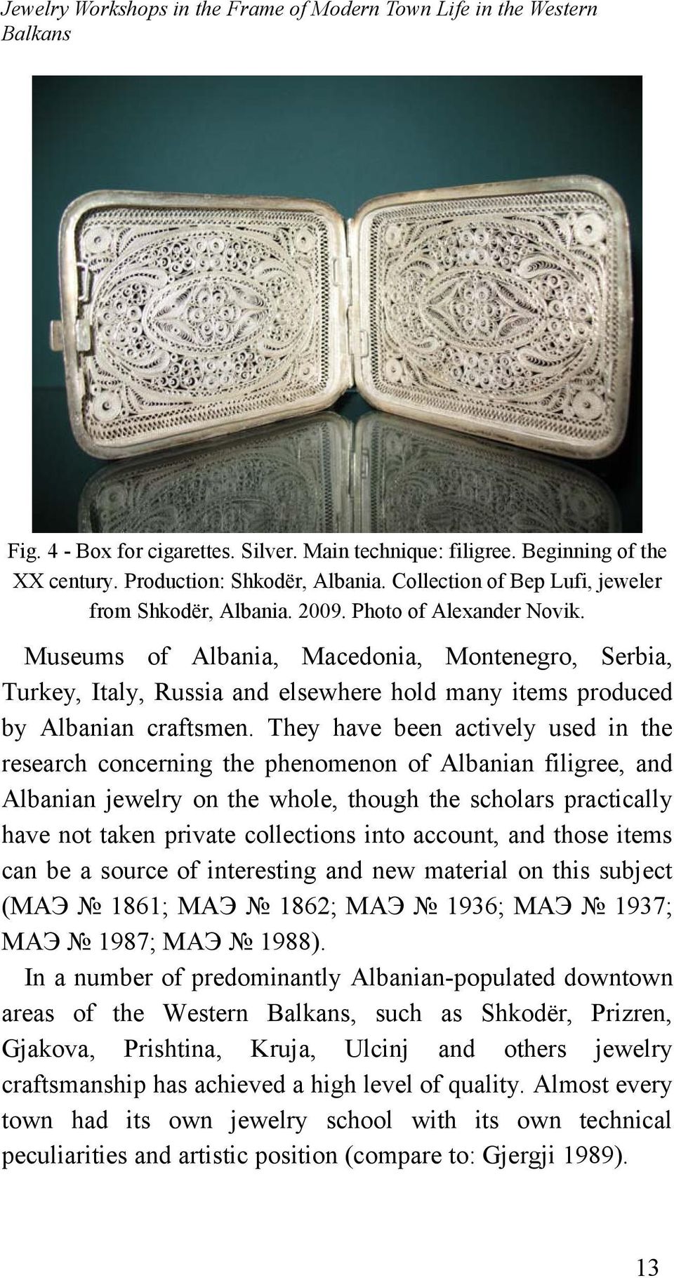 Museums of Albania, Macedonia, Montenegro, Serbia, Turkey, Italy, Russia and elsewhere hold many items produced by Albanian craftsmen.