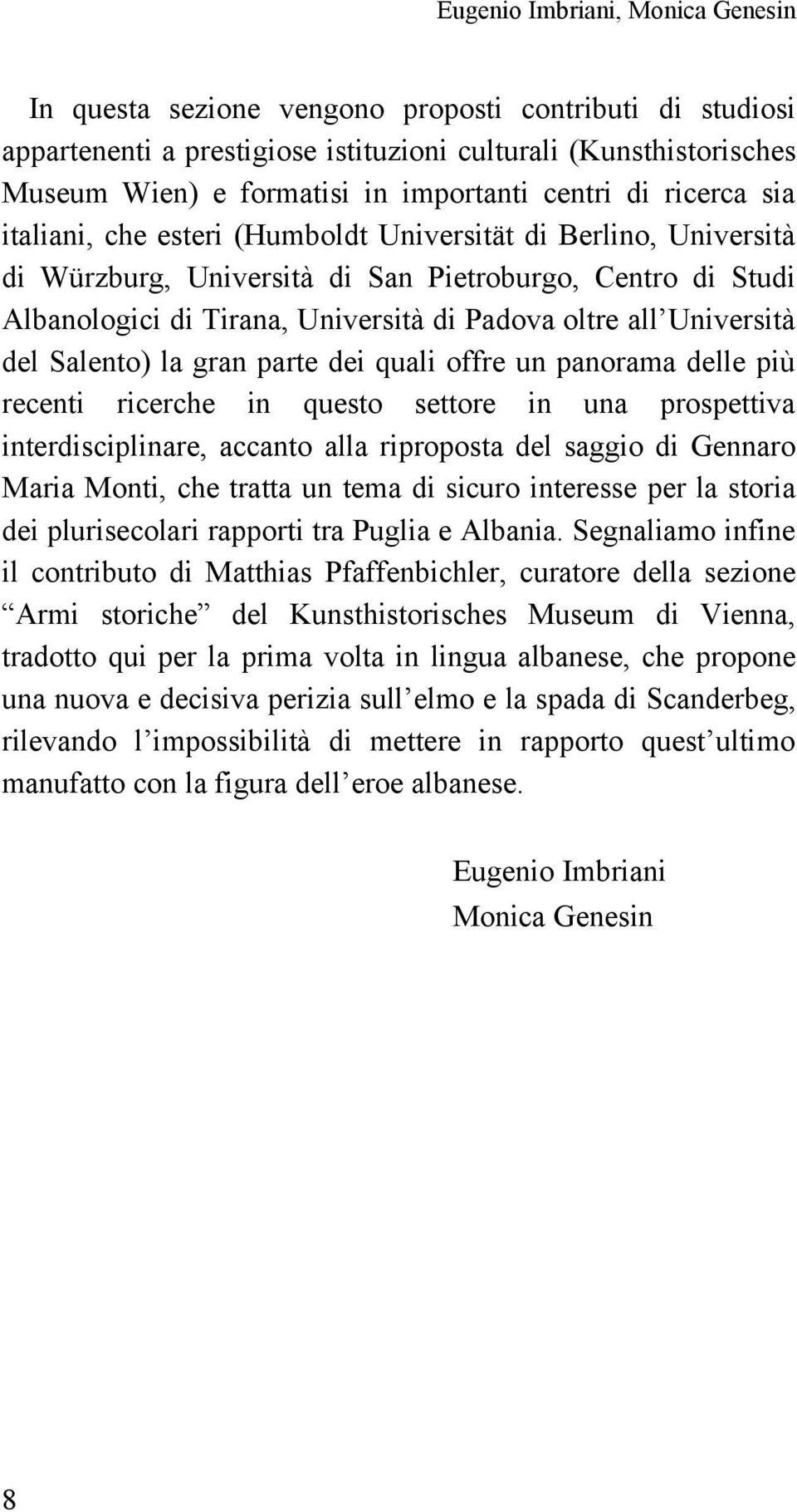 all Università del Salento) la gran parte dei quali offre un panorama delle più recenti ricerche in questo settore in una prospettiva interdisciplinare, accanto alla riproposta del saggio di Gennaro