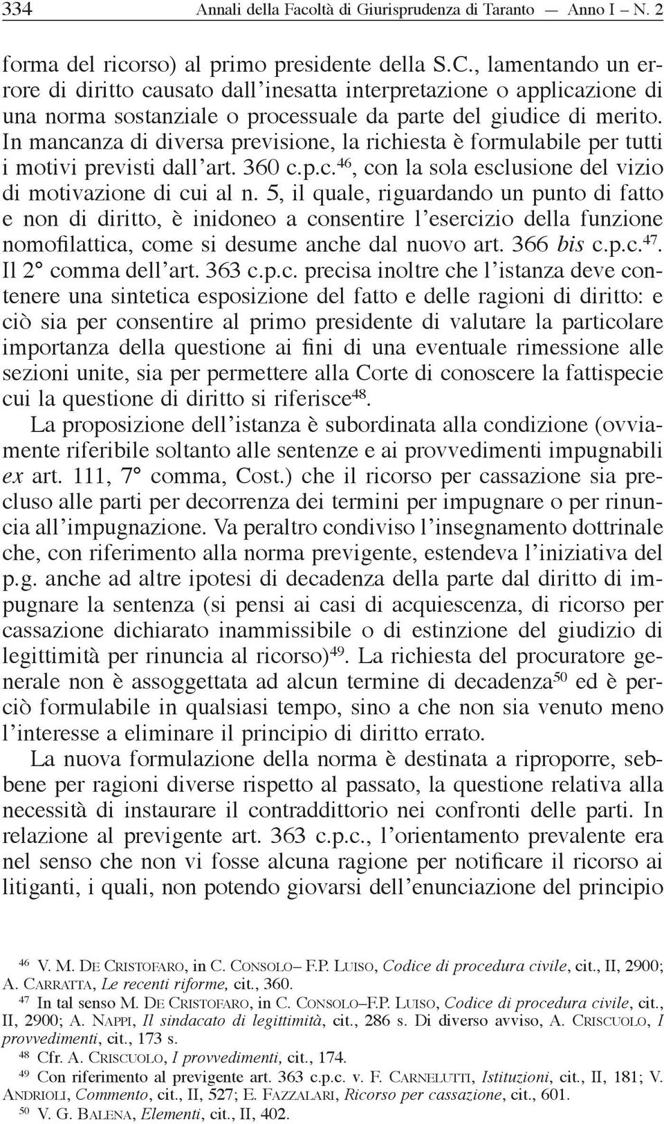 In mancanza di diversa previsione, la richiesta è formulabile per tutti i motivi previsti dall art. 360 c.p.c. 46, con la sola esclusione del vizio di motivazione di cui al n.